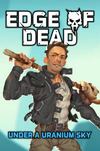 Скачать Edge Of Dead: Under A Uranium Sky