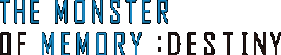 THE MONSTER OF MEMORY: DESTINY Логотип