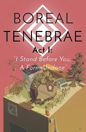 Boreal Tenebrae Act I: I Stand Before You, A Form Undone